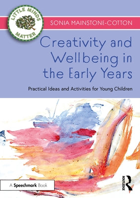 Creativity and Wellbeing in the Early Years: Practical Ideas and Activities for Young Children by Mainstone-Cotton, Sonia