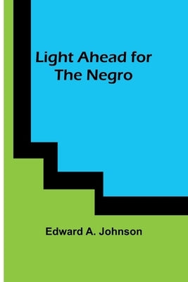 Light Ahead for the Negro by A. Johnson, Edward