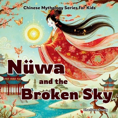 N?wa and the Broken Sky: Chinese Mythology Stories for Kids by Chang, Charlotte
