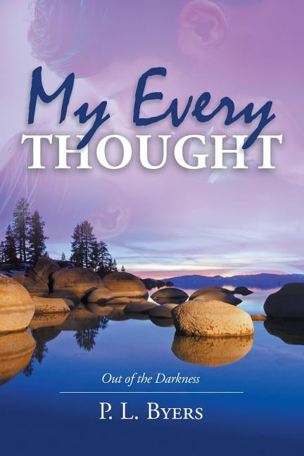 My Every Thought: Out of the Darkness by Byers, P. L.
