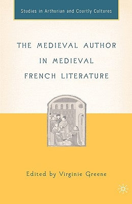 The Medieval Author in Medieval French Literature by Greene, V.