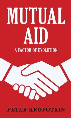Mutual Aid: A Factor of Evolution by Kropotkin, Peter