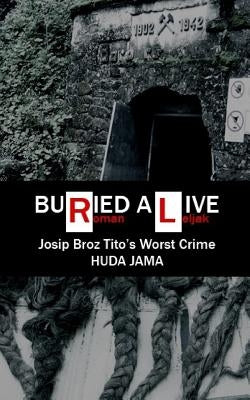 Buried Alive: Josip Broz Tito's Worst Crime - Huda Jama by Leljak, Roman