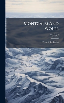 Montcalm And Wolfe by Parkman, Francis