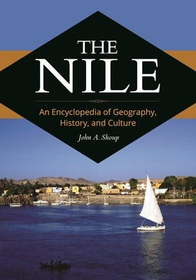 The Nile: An Encyclopedia of Geography, History, and Culture by Shoup, John