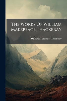 The Works Of William Makepeace Thackeray: The History Of Samuel Titmarsh And The Great Hoggarty Diamond. The Book Of Snobs. Tales by Thackeray, William Makepeace