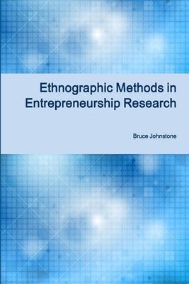 Ethnographic Methods in Entrepreneurship Research by Johnstone, Bruce