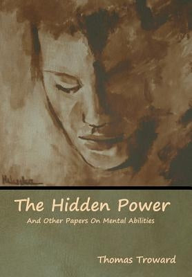 The Hidden Power And Other Papers On Mental Abilities by Troward, Thomas