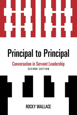 Principal to Principal: Conversation in Servant Leadership, 2nd Edition by Wallace, Rocky