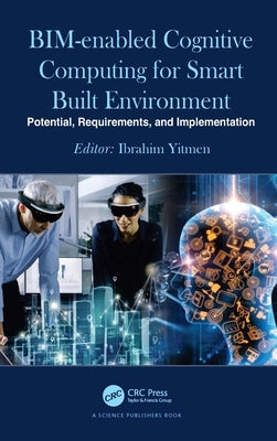 BIM-enabled Cognitive Computing for Smart Built Environment: Potential, Requirements, and Implementation by Yitmen, Ibrahim