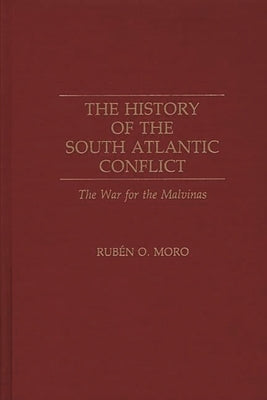 The History of the South Atlantic Conflict: The War for the Malvinas by Moro, Ruben