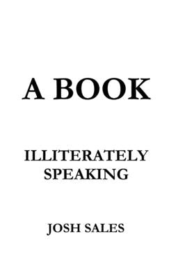 A Book, Illiterately Speaking by Sales, Josh