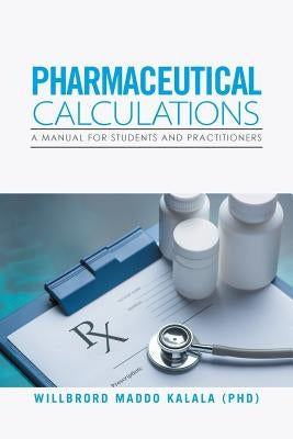 Pharmaceutical Calculations: A Manual for Students and Practitioners by Kalala, Willbrord Maddo