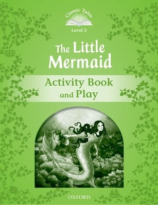 Classic Tales: Level 3: The Little Mermaid Activity Book & Play by 