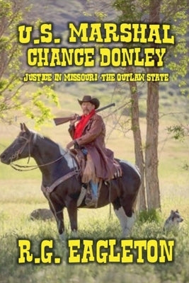 U.S. Marshal Chance Donley - Justice in Missouri -The Outlaw State by Eagleton, R. G.