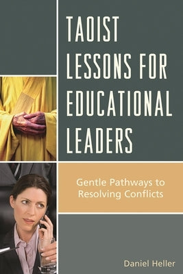 Taoist Lessons for Educational Leaders: Gentle Pathways to Resolving Conflicts by Heller, Daniel