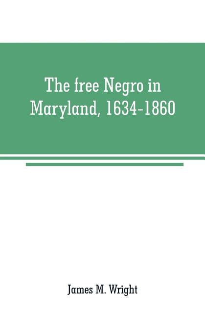 The free Negro in Maryland, 1634-1860 by M. Wright, James