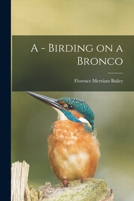 A - Birding on a Bronco by Bailey, Florence Merriam