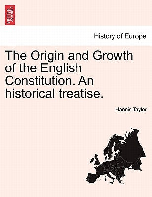 The Origin and Growth of the English Constitution. An historical treatise. PART I by Taylor, Hannis
