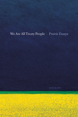 We Are All Treaty People: Prairie Essays by Epp, Roger