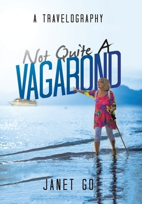 Not Quite a Vagabond: A Travelography by Go, Janet