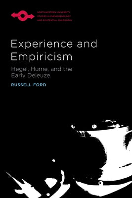 Experience and Empiricism: Hegel, Hume, and the Early Deleuze by Ford, Russell