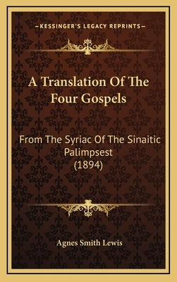 A Translation Of The Four Gospels: From The Syriac Of The Sinaitic Palimpsest (1894) by Lewis, Agnes Smith