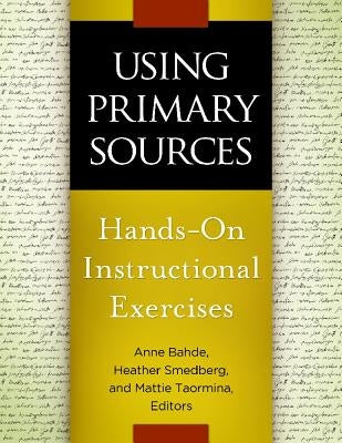 Using Primary Sources: Hands-On Instructional Exercises by Bahde, Anne