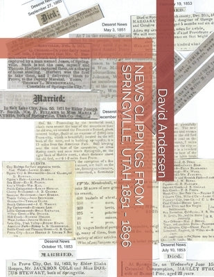 News Clippings from Springville, Utah 1851 - 1896 by Canfield, Kaylene