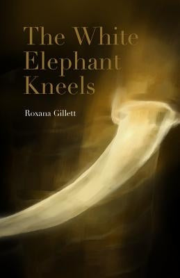 The White Elephant Kneels by Gillett, Roxana
