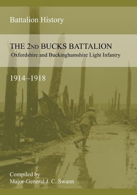 2nd BUCKS BATTALION OXFORDSHIRE AND BUCKINGHAMSHIRE LIGHT INFANTRY 1914-1918 by Swann, J. C.