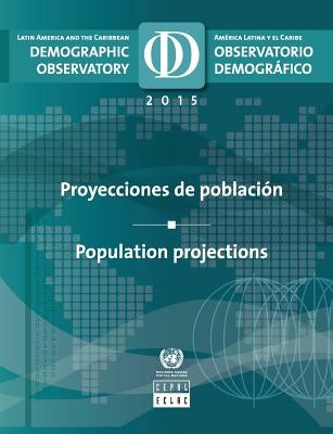 Latin America and the Caribbean Demographic Observatory 2015: Population Projections by United Nations Publications