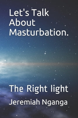 Let's Talk About Masturbation.: The Right light by Nganga, Jeremiah Gicharu
