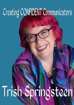 Creating Confident Communicators by Springsteen, Trish