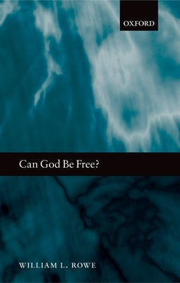 Can God Be Free? by Rowe, William L.