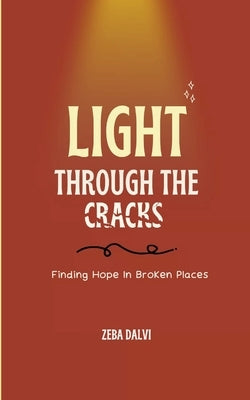 Light Through The Cracks by Dalvi, Zeba