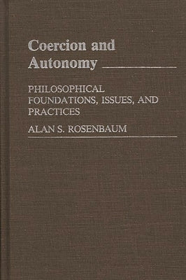Coercion and Autonomy: Philosophical Foundations, Issues, and Practices by Rosenbaum, Allen