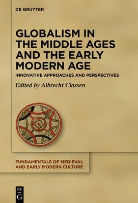 Globalism in the Middle Ages and the Early Modern Age: Innovative Approaches and Perspectives by Classen, Albrecht