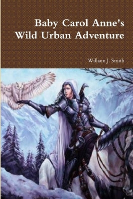 Baby Carol Anne's Wild Urban Adventure by Smith, William J.
