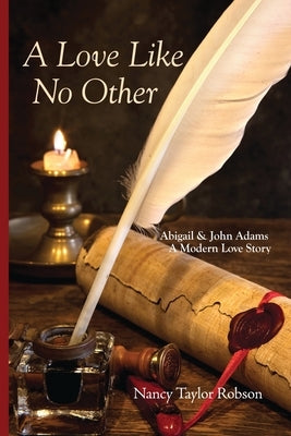A Love Like No Other: Abigail and John Adams, A Modern Love Story by Robson, Nancy Taylor
