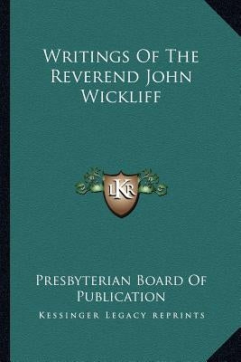 Writings Of The Reverend John Wickliff by Presbyterian Board of Publication