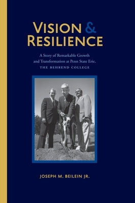 Vision and Resilience: A Story of Remarkable Growth and Transformation at Penn State Erie, the Behrend College by Beilein, Joseph M.