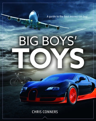 Big Boys Toys: A Guide to the Best Money Can Buy by Connors, Chris