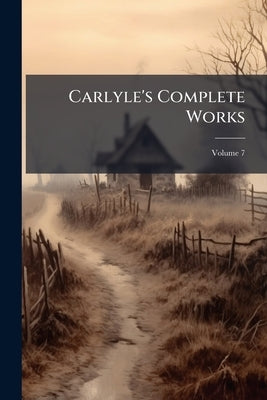 Carlyle's Complete Works; Volume 7 by Anonymous