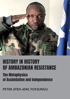 History in History of Ambazonian Resistance: The Metaphysics of Assimilation and Independence by Fossungu, Peter Ateh-Afac