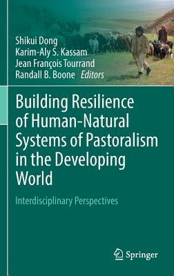 Building Resilience of Human-Natural Systems of Pastoralism in the Developing World: Interdisciplinary Perspectives by Dong, Shikui