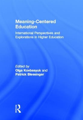 Meaning-Centered Education: International Perspectives and Explorations in Higher Education by Kovbasyuk, Olga