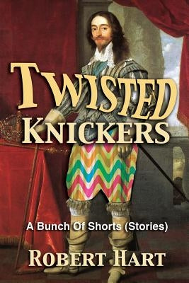 Twisted Knickers (A Bunch of Shorts - stories) by Hart, Robert
