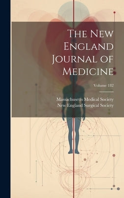The New England Journal of Medicine; Volume 182 by Society, Massachusetts Medical