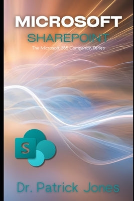 Microsoft SharePoint: The Microsoft 365 Companion Series by Jones, Patrick